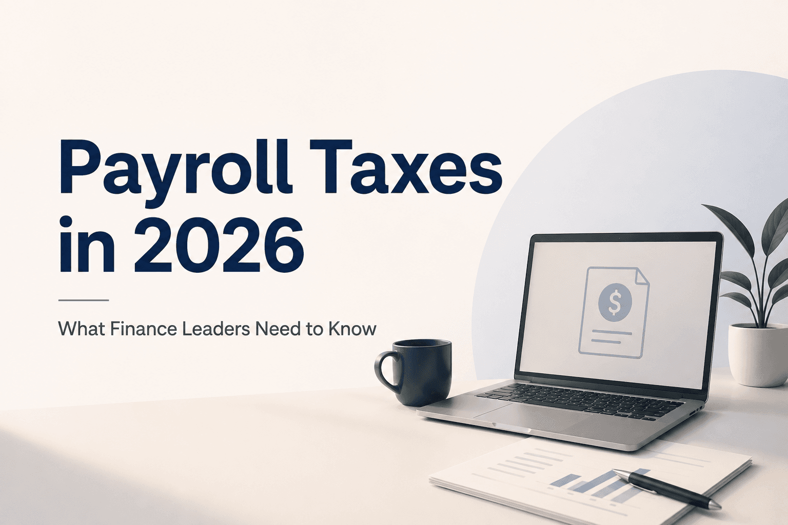 Payroll Taxes in 2026: What Finance Leaders Need to Know