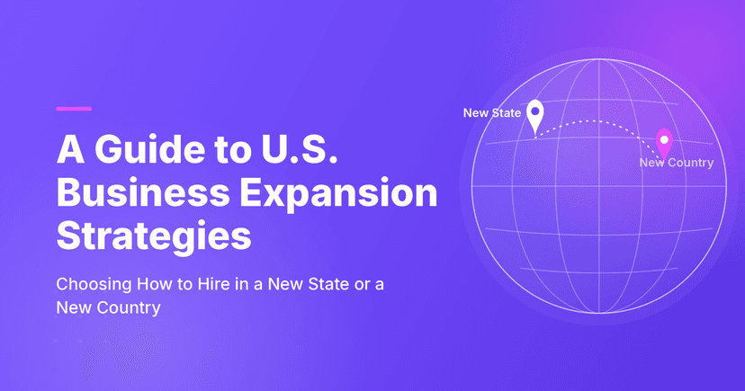 A Guide to U.S. Business Expansion Strategies: Choosing How to Hire in a New State or a New Country